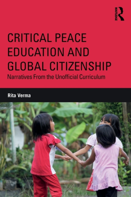 Critical Peace Education and Global Citizenship : Narratives From the Unofficial Curriculum, Paperback / softback Book