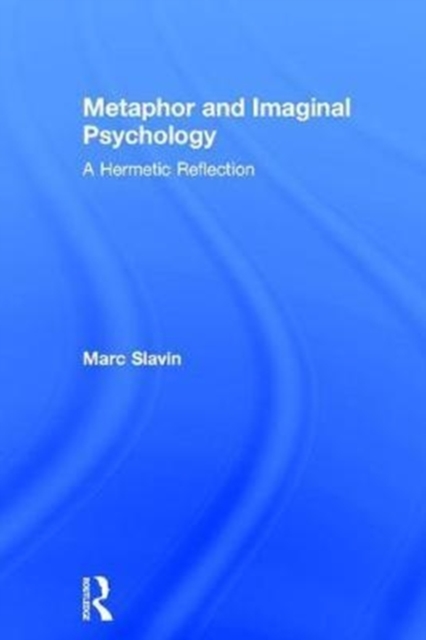 Metaphor and Imaginal Psychology : A Hermetic Reflection, Hardback Book