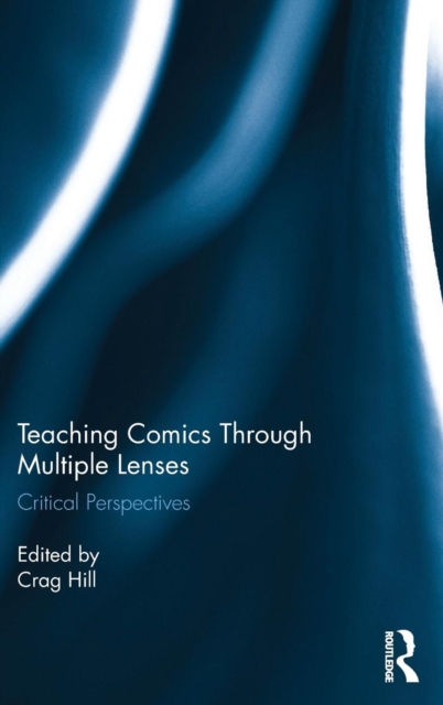 Teaching Comics Through Multiple Lenses : Critical Perspectives, Hardback Book