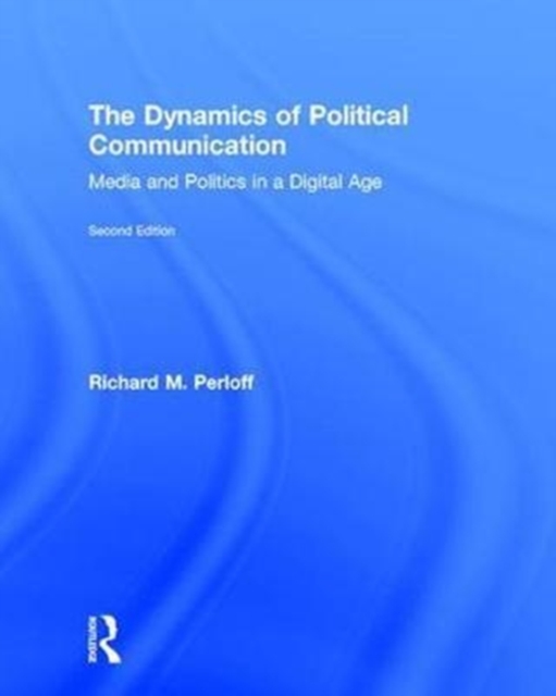 The Dynamics of Political Communication : Media and Politics in a Digital Age, Hardback Book