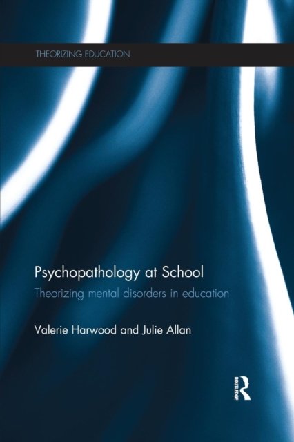 Psychopathology at School : Theorizing mental disorders in education, Paperback / softback Book