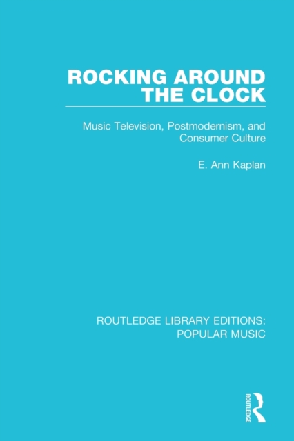 Rocking Around the Clock : Music Television, Postmodernism, and Consumer Culture, Paperback / softback Book