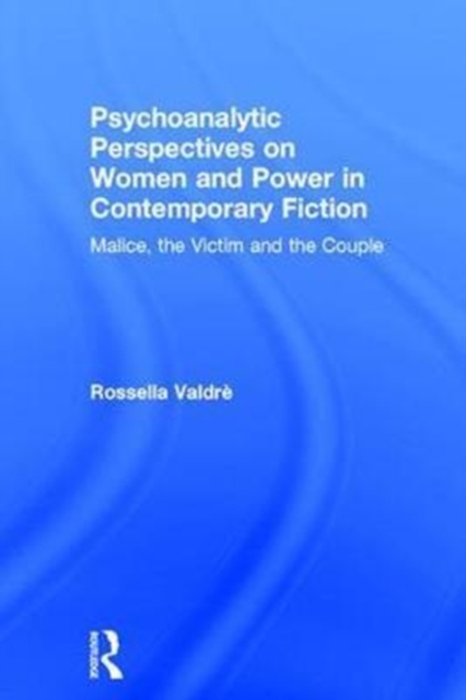 Psychoanalytic Perspectives on Women and Power in Contemporary Fiction : Malice, the Victim and the Couple, Hardback Book