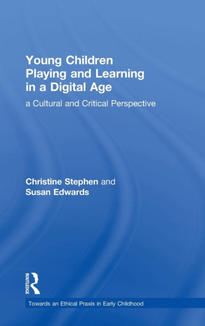 Young Children Playing and Learning in a Digital Age : a Cultural and Critical Perspective, Hardback Book