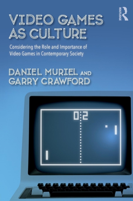 Video Games as Culture : Considering the Role and Importance of Video Games in Contemporary Society, Paperback / softback Book