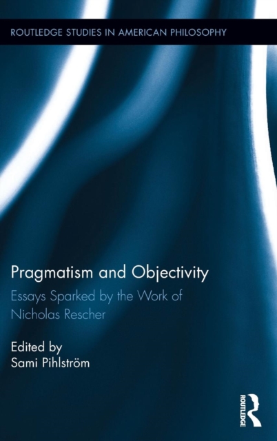 Pragmatism and Objectivity : Essays Sparked by the Work of Nicholas Rescher, Hardback Book