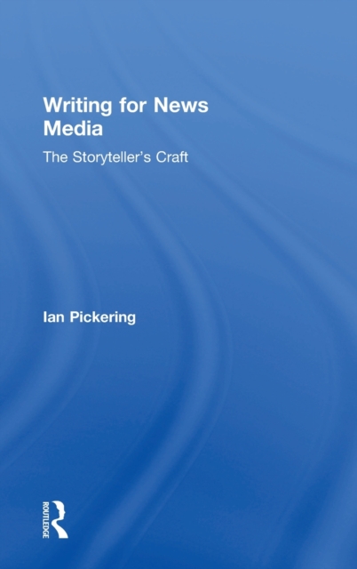 Writing for News Media : The Storyteller’s Craft, Hardback Book