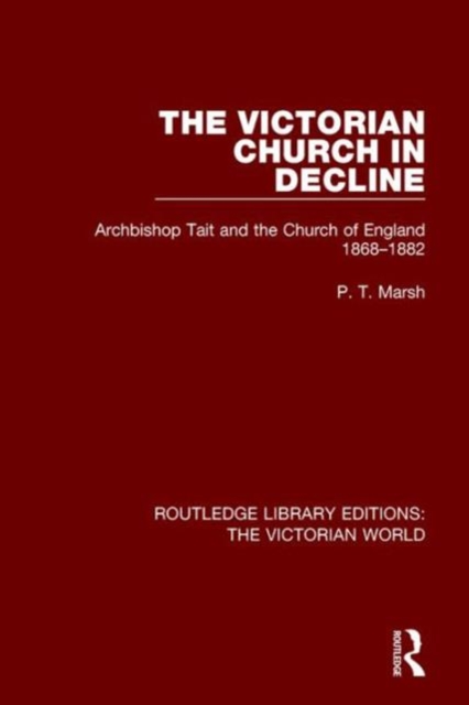 The Victorian Church in Decline : Archbishop Tait and the Church of England 1868-1882, Hardback Book