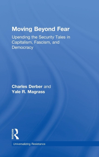 Moving Beyond Fear : Upending the Security Tales in Capitalism, Fascism, and Democracy, Hardback Book