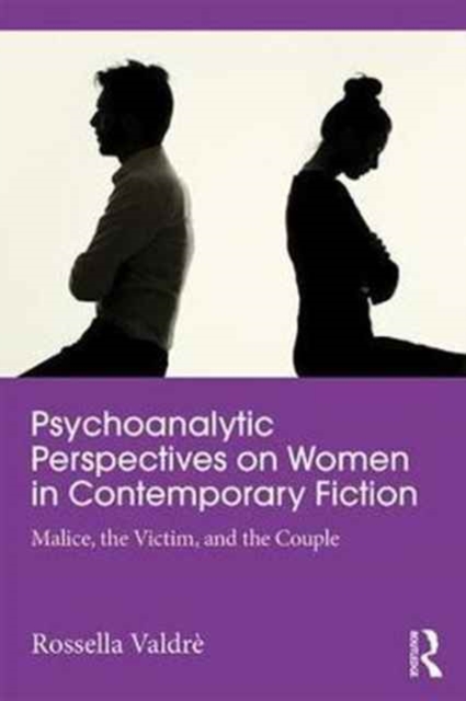 Psychoanalytic Perspectives on Women and Power in Contemporary Fiction : Malice, the Victim and the Couple, Paperback / softback Book