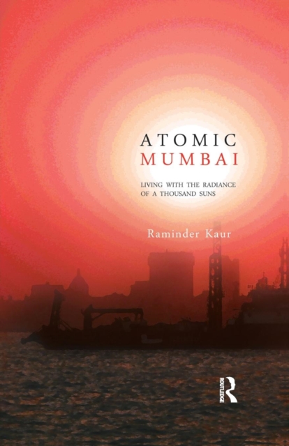 Atomic Mumbai : Living with the Radiance of a Thousand Suns, Paperback / softback Book