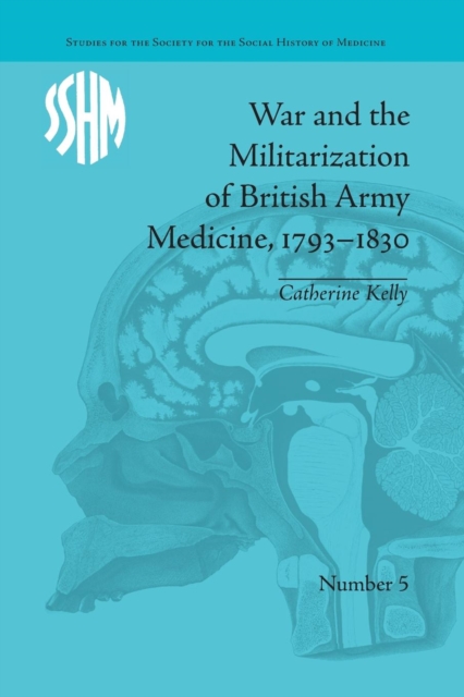 War and the Militarization of British Army Medicine, 1793-1830, Paperback / softback Book