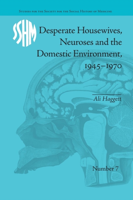 Desperate Housewives, Neuroses and the Domestic Environment, 1945–1970, Paperback / softback Book