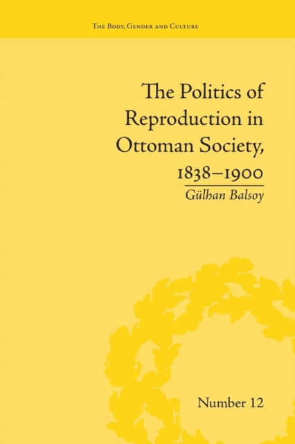 The Politics of Reproduction in Ottoman Society, 1838–1900, Paperback / softback Book