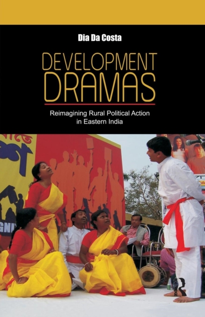 Development Dramas : Reimagining Rural Political Action in Eastern India, Paperback / softback Book