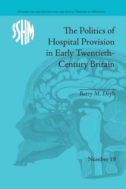 The Politics of Hospital Provision in Early Twentieth-Century Britain, Paperback / softback Book