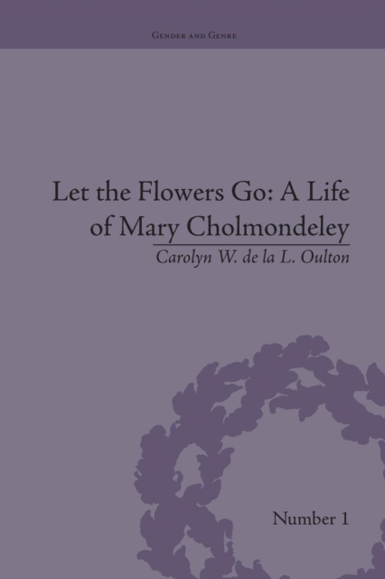 Let the Flowers Go : A Life of Mary Cholmondeley, Paperback / softback Book