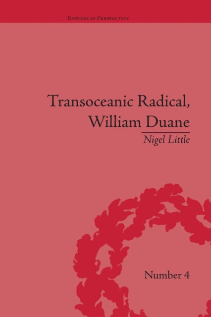 Transoceanic Radical: William Duane : National Identity and Empire, 1760-1835, Paperback / softback Book
