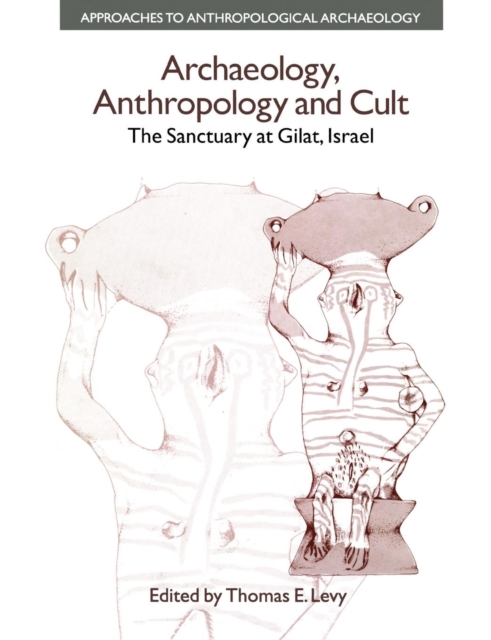 Archaeology, Anthropology and Cult : The Sanctuary at Gilat,Israel, Paperback / softback Book
