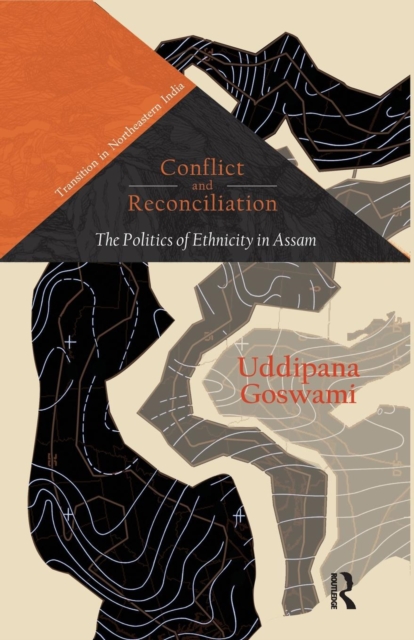 Conflict and Reconciliation : The Politics of Ethnicity in Assam, Paperback / softback Book