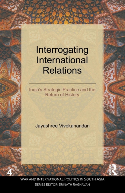 Interrogating International Relations : India's Strategic Practice and the Return of History, Paperback / softback Book