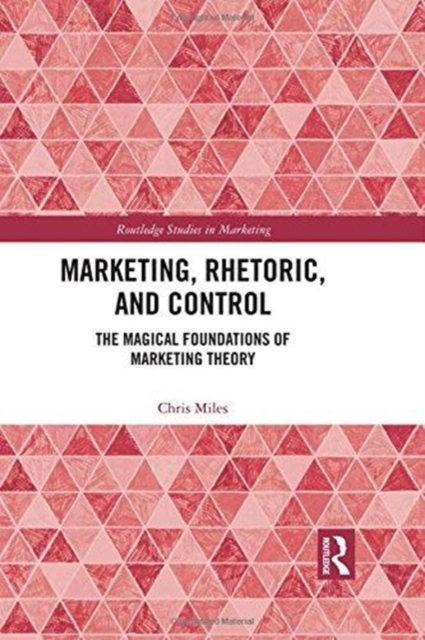 Marketing, Rhetoric and Control : The Magical Foundations of Marketing Theory, Hardback Book