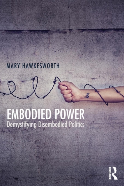 Embodied Power : Demystifying Disembodied Politics, Paperback / softback Book