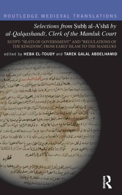 Selections from Subh al-A'sha by al-Qalqashandi, Clerk of the Mamluk Court : Egypt: “Seats of Government” and “Regulations of the Kingdom”, From Early Islam to the Mamluks, Hardback Book