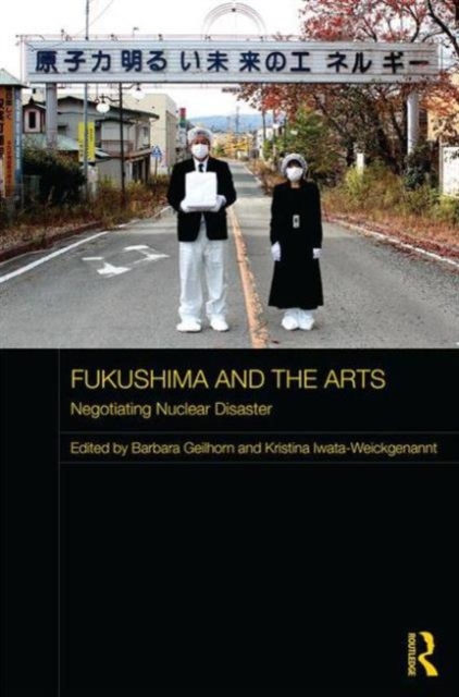 Fukushima and the Arts : Negotiating Nuclear Disaster, Hardback Book