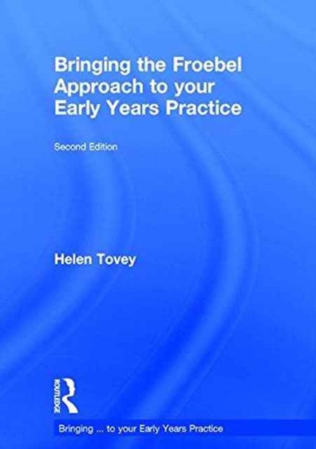 Bringing the Froebel Approach to your Early Years Practice, Hardback Book