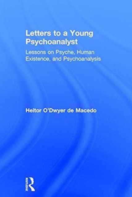 Letters to a Young Psychoanalyst : Lessons on Psyche, Human Existence, and Psychoanalysis, Hardback Book