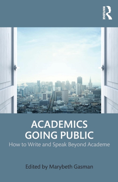 Academics Going Public : How to Write and Speak Beyond Academe, Paperback / softback Book