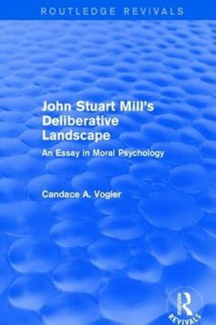 John Stuart Mill's Deliberative Landscape (Routledge Revivals) : An Essay in Moral Psychology, Paperback / softback Book