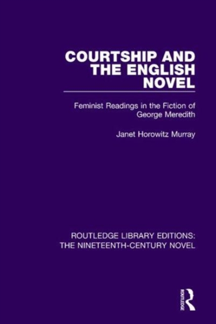 Courtship and the English Novel : Feminist Readings in the Fiction of George Meredith, Paperback / softback Book