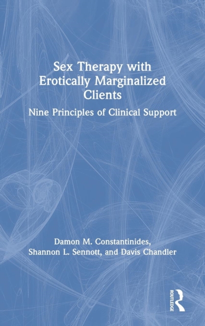 Sex Therapy with Erotically Marginalized Clients : Nine Principles of Clinical Support, Hardback Book