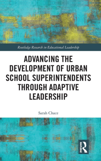 Advancing the Development of Urban School Superintendents through Adaptive Leadership, Hardback Book