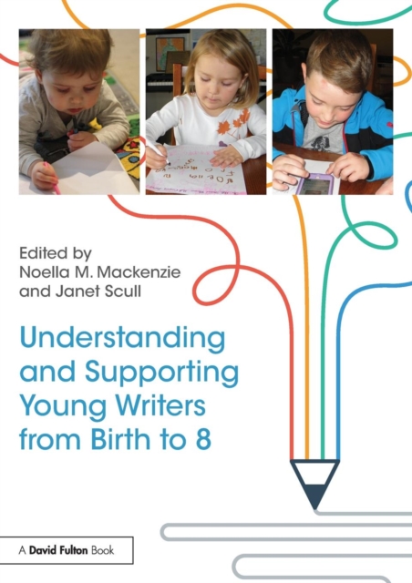 Understanding and Supporting Young Writers from Birth to 8, Paperback / softback Book