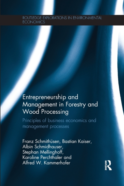 Entrepreneurship and Management in Forestry and Wood Processing : Principles of Business Economics and Management Processes, Paperback / softback Book