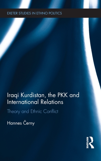 Iraqi Kurdistan, the PKK and International Relations : Theory and Ethnic Conflict, Hardback Book