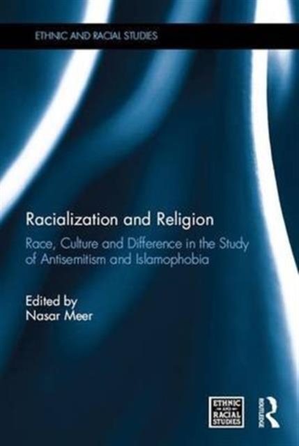 Racialization and Religion : Race, Culture and Difference in the Study of Antisemitism and Islamophobia, Paperback / softback Book