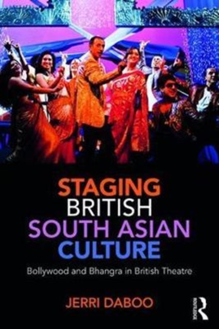 Staging British South Asian Culture : Bollywood and Bhangra in British Theatre, Paperback / softback Book