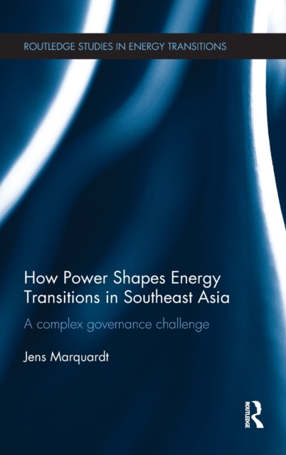 How Power Shapes Energy Transitions in Southeast Asia : A complex governance challenge, Hardback Book