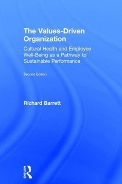 The Values-Driven Organization : Cultural Health and Employee Well-Being as a Pathway to Sustainable Performance, Hardback Book