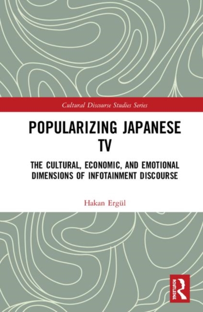 Popularizing Japanese TV : The Cultural, Economic, and Emotional Dimensions of Infotainment Discourse, Hardback Book