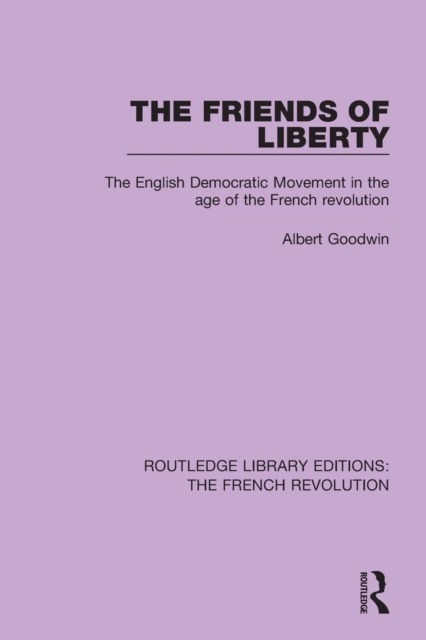 The Friends of Liberty : The English Democratic Movement in the Age of the French Revolution, Paperback / softback Book