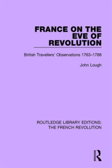 France on the Eve of Revolution : British Travellers' Observations 1763-1788, Hardback Book