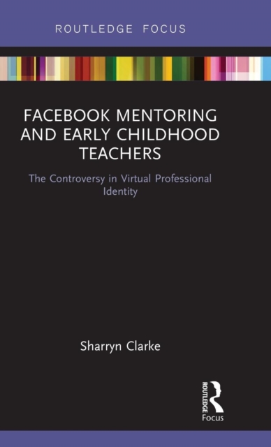 Facebook Mentoring and Early Childhood Teachers : The Controversy in Virtual Professional Identity, Hardback Book