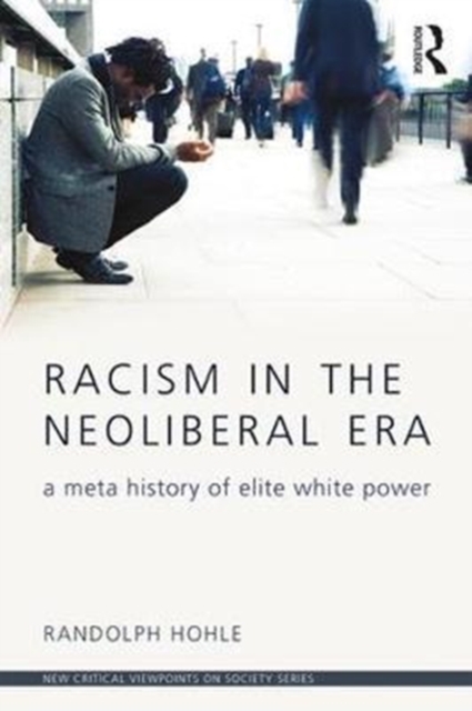Racism in the Neoliberal Era : A Meta History of Elite White Power, Paperback / softback Book