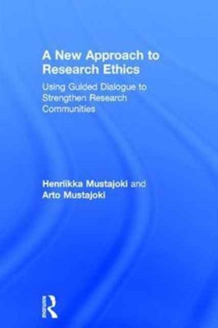 A New Approach to Research Ethics : Using Guided Dialogue to Strengthen Research Communities, Hardback Book
