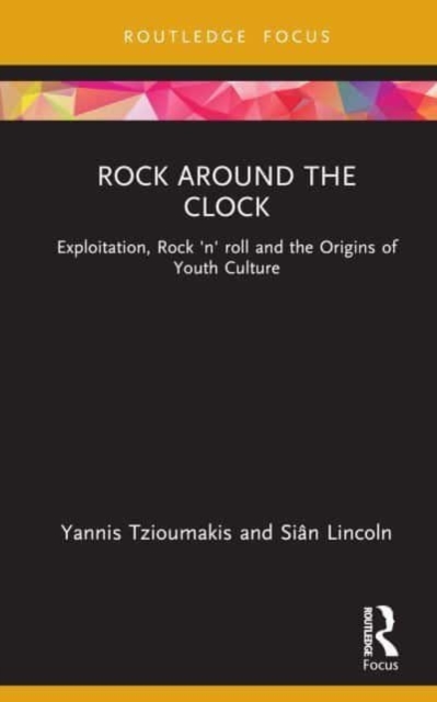 Rock around the Clock : Exploitation, Rock 'n' roll and the Origins of Youth Culture, Hardback Book